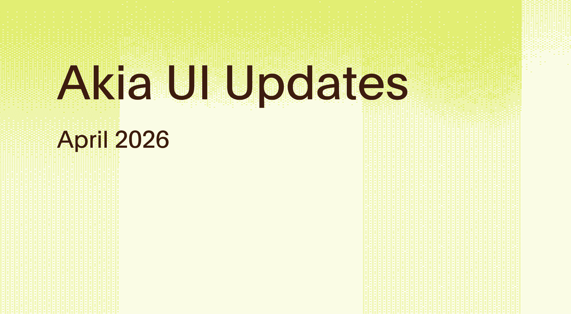 Akia UI Updates: April 2026