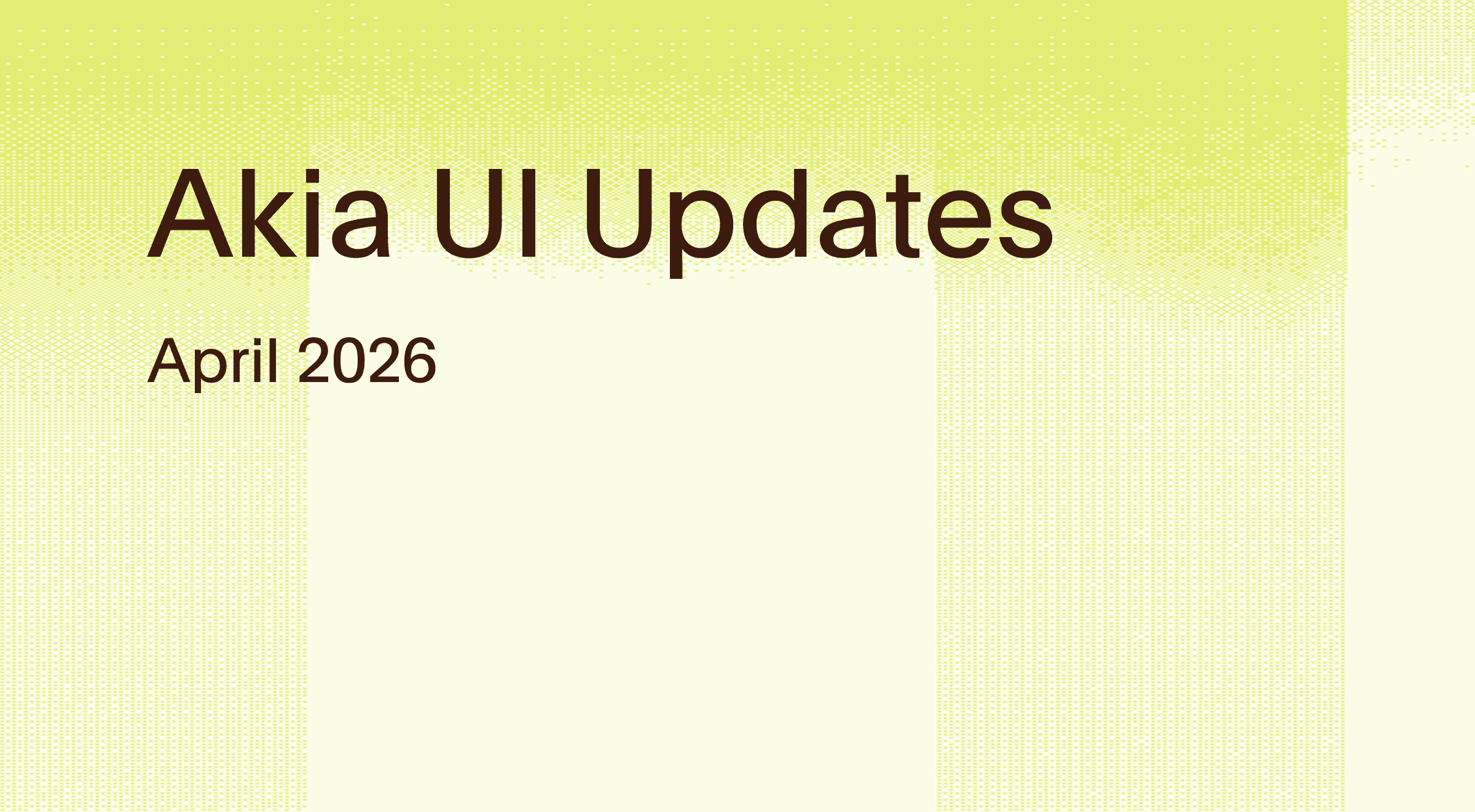 Akia UI Updates: April 2026